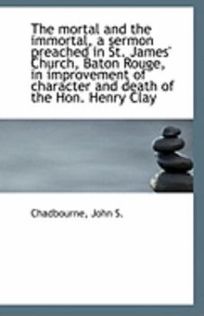 Paperback The Mortal and the Immortal, a Sermon Preached in St. James' Church, Baton Rouge, in Improvement of Book
