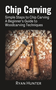 Paperback Chip Carving: Simple Steps to Chip Carving: A Beginner's Guide to Woodcarving Techniques Book