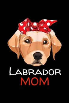 Paperback Labrador Mom: Labrador Mom Lab Retriever Dog Women Girls Journal/Notebook Blank Lined Ruled 6x9 100 Pages Book