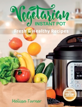 Hardcover Vegetarian Instant Pot Fresh and Healthy Recipes (2nd Edition): Stay in Shape and Save Your Time by Cooking Delicious Plant-Based Recipes with the Pre Book