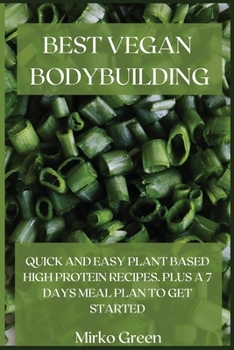 Paperback Best Vegan Bodybuilding: Quick and Easy Plant Based High Protein Recipes. Plus a 7 Days Meal Plan to Get Started Book