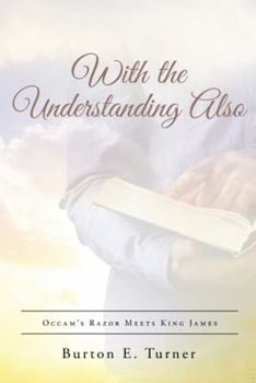 Hardcover With the Understanding Also: Occam's Razor Meets King James Book