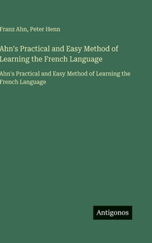 Hardcover Ahn's Practical and Easy Method of Learning the French Language: Ahn's Practical and Easy Method of Learning the French Language [French] Book