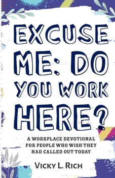 Paperback Excuse Me: Do You Work Here?: A Workplace Devotional for People Who Wish They Had Called Out Today Book