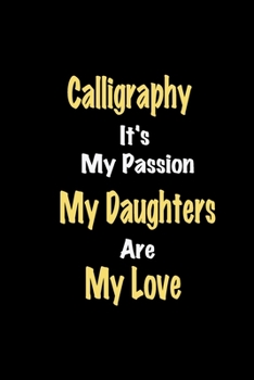 Paperback Calligraphy It's My Passion My Daughters Are My Love: Lined notebook / Great Calligraphy Funny quote in this Calligraphy Journal, This Perfect Calligr Book