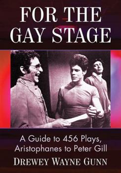 Paperback For the Gay Stage: A Guide to 456 Plays, Aristophanes to Peter Gill Book