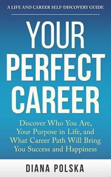 Paperback Your Perfect Career: Discover Who You Are, Your Purpose in Life, and What Career Path Will Bring You Success and Happiness Book