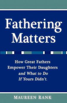 Paperback Fathering Matters: How Great Fathers Empower Their Daughters and What To Do If Yours Didn't Book