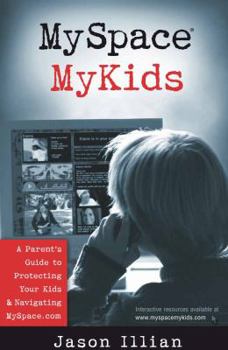 Paperback MySpace, MyKids: A Parent's Guide to Protecting Your Kids and Navigating Myspace.com Book
