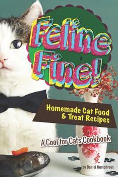 Paperback Feline Fine!: Homemade Cat Food & Treat Recipes - A Cool for Cats Cookbook Book