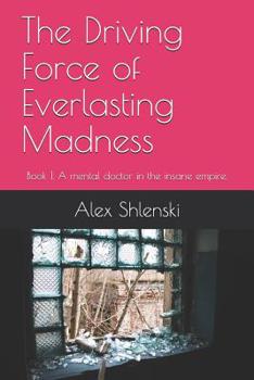 Paperback The Driving Force of Everlasting Madness: Book 1. A mental doctor in the insane empire. Book