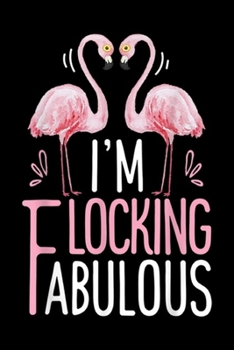 Paperback I'm Flocking Fabulous: I'm Flocking Fabulous Pink Flamingo Funny Summer Journal/Notebook Blank Lined Ruled 6x9 100 Pages Book