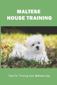 Paperback Maltese House Training: Tips For Training Your Maltese Dog: How To Train A Maltese Puppy To Sit Book