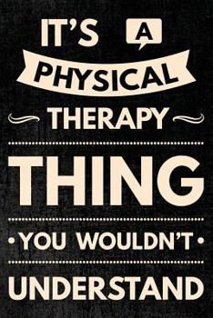 It's a Physical Therapy Thing You Wouldn't Understand: Notebook Physical Therapist Gifts - PT Journal for Writing Notes - Physical Therapist ... Journal 108 Blank Wide Lined Pages - Black