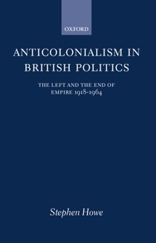 Hardcover Anticolonialism in British Politics: The Left and the End of Empire 1918-1964 Book