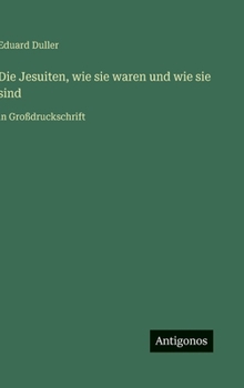 Die Jesuiten, wie sie waren und wie sie sind: in Großdruckschrift