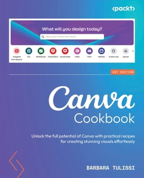 Paperback Canva Cookbook: Unlock the full potential of Canva with practical recipes for creating stunning visuals effortlessly Book