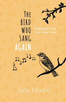 Paperback The Bird Who Sang Again: Rediscover Your God-Given Voice Book