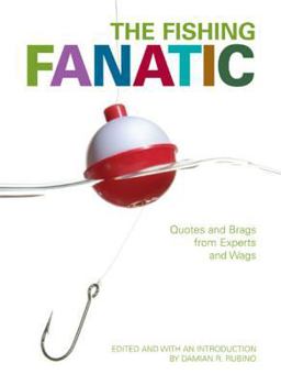 Paperback The Fishing Fanatic: Quotes and Brags from Experts and Wags Book