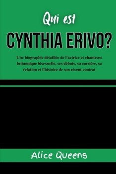 Qui est Cynthia Erivo?: Une biographie détaillée de l'actrice et chanteuse britannique bisexuelle, ses débuts, sa carrière, sa relation et l'histoire de son récent contrat (French Edition)