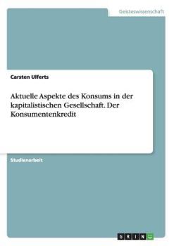 Paperback Aktuelle Aspekte des Konsums in der kapitalistischen Gesellschaft. Der Konsumentenkredit [German] Book