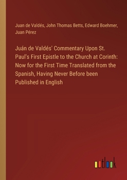Paperback Juán de Valdés' Commentary Upon St. Paul's First Epistle to the Church at Corinth: Now for the First Time Translated from the Spanish, Having Never Be Book