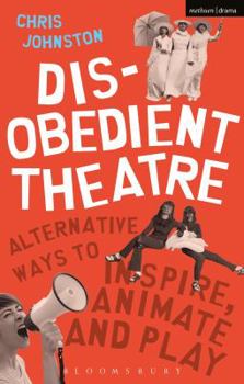 Paperback Disobedient Theatre: Alternative Ways to Inspire, Animate and Play Book