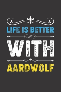 Life Is Better With Aardwolf: Funny Aardwolf Lovers Gifts Dot Grid Journal Notebook 6x9 120 Pages