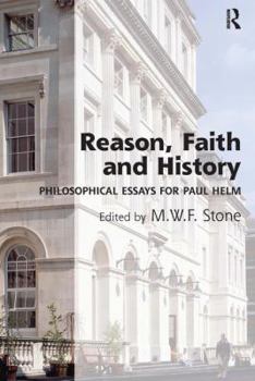Reason, Faith and History: Philosophical Essays for Paul Helm