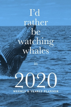 Paperback I'd Rather Be Watching Whales In 2020 Yearly And Weekly Planner: Week To A Page Gift Organizer For Whale Lovers Book