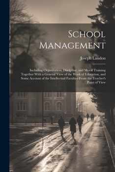Paperback School Management: Including Organisation, Discipline, and Moral Training Together With a General View of the Work of Education, and Some Book