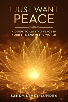 Hardcover I Just Want Peace: A Guide To Lasting Peace In Your Life And In The World Book
