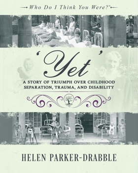 'Yet': A Story of Triumph over Childhood Separation, Trauma, and Disability: A Story of Triumph over Childhood Separation, Trauma, and Disability (Who Do I Think You Were?(r))