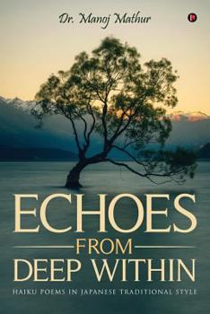 Paperback Echoes From Deep Within: Haiku Poems in Japanese Traditional style Book