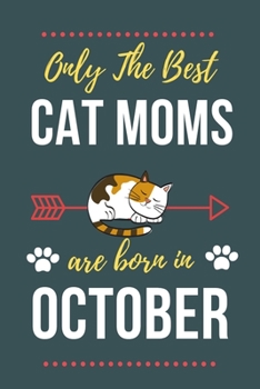 Paperback Only The Best Cat Moms Are Born In October: Cat Mom Birthday Gifts Cat Gifts for Cat lovers & Crazy Cat Lady Cat Notebook/Journal Diary, Cat Women Bir Book