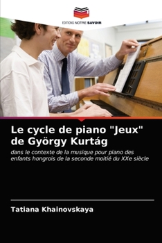 Le cycle de piano "Jeux" de György Kurtág: dans le contexte de la musique pour piano des enfants hongrois de la seconde moitié du XXe siècle