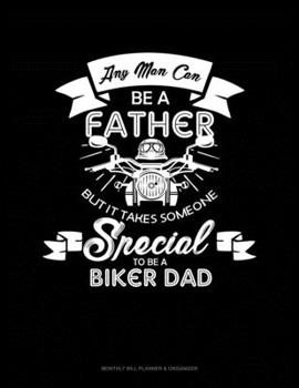Any Man Can Be A Father But It Takes Someone Special To Be A Biker Dad: Monthly Bill Planner & Organizer