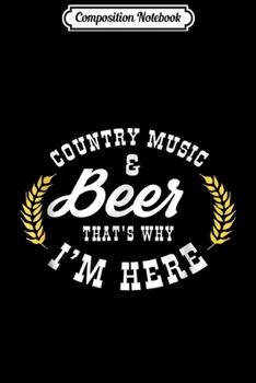 Composition Notebook: Country Music and Beer thats why I'm here Journal/Notebook Blank Lined Ruled 6x9 100 Pages