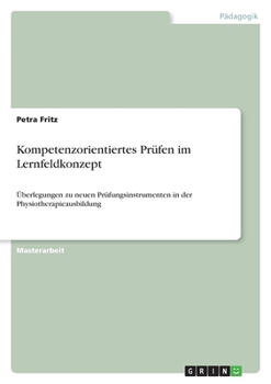 Paperback Kompetenzorientiertes Prüfen im Lernfeldkonzept: Überlegungen zu neuen Prüfungsinstrumenten in der Physiotherapieausbildung [German] Book