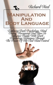 Hardcover Manipulation And Body Language: Exploring Dark Psychology, Mind Control, Persuasion And How To Influence People With Dark Psychology Techniques Throug Book