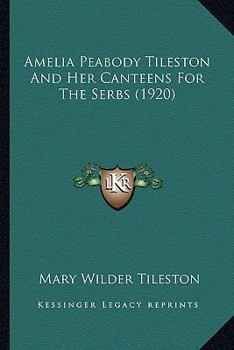 Paperback Amelia Peabody Tileston And Her Canteens For The Serbs (1920) Book