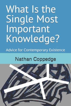 What Is the Single Most Important Knowledge?: Advice for Contemporary Existence