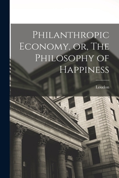 Paperback Philanthropic Economy, or, The Philosophy of Happiness Book