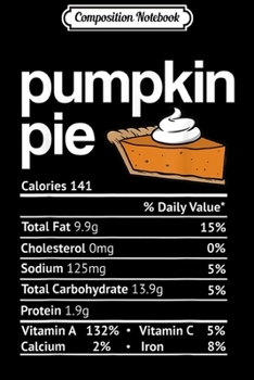 Composition Notebook: Pumpkin Pie Nutrition Facts Thanksgiving Christmas Costume  Journal/Notebook Blank Lined Ruled 6x9 100 Pages