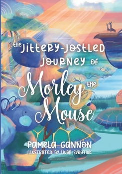 Paperback The Jittery Jostled Journey of Morley the Mouse: A Super Fun Adventure Picture Book for Kids Aged 3-6 Book