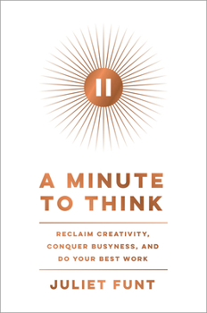 Hardcover A Minute to Think: Reclaim Creativity, Conquer Busyness, and Do Your Best Work Book