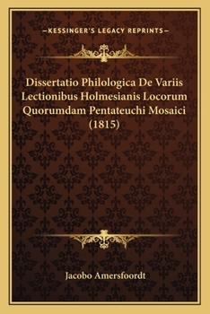 Paperback Dissertatio Philologica De Variis Lectionibus Holmesianis Locorum Quorumdam Pentateuchi Mosaici (1815) [Latin] Book