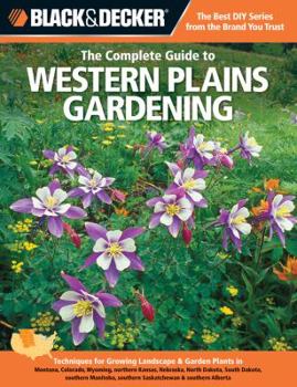 Paperback Black & Decker the Complete Guide to Western Plains Gardening: Techniques for Growing Landscape & Garden Plants in Montana, Colorado, Wyoming, Norther Book