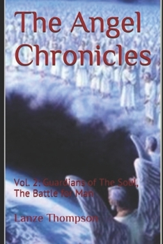 The Angel Chronicles 2nd Edition : Volume 2: Guardians of the Soul, the Battle for Man - Book #2 of the Angel Chronicles