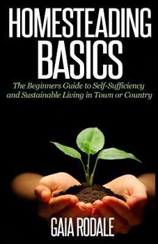 Paperback Homesteading Basics: The Beginners Guide to Self-Sufficiency and Sustainable Living in Town or Country Book